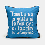 Cuscino EDIZIONE SPECIALE "Tanto va la gatta al lardo che ci lascia lo zampino"